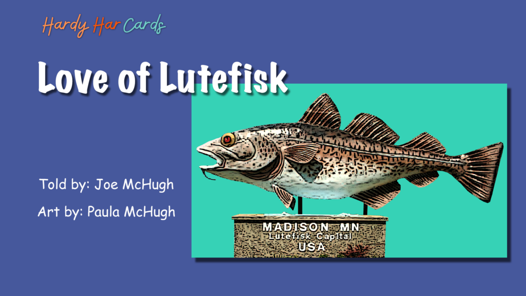 A funny Hardy Har ecard that you can send to friends and family about lutefisk that will make them laugh and lift their spirits.