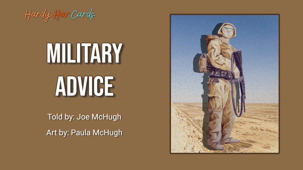 A funny Hardy Har ecard that you can send to friends and family about military advice on the Iraq war that will make them laugh and lift their spirits.