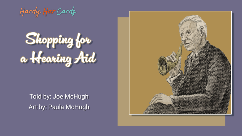 A funny Hardy Har ecard that you can send to friends and family about shopping for a hearing aid that will make them laugh and lift their spirits.